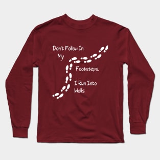 Sarcastic "Don't Follow In My Footsteps. I Run Into Walls" Shirt, Unique Tee with a Twist, Ideal for Birthday Gift Long Sleeve T-Shirt